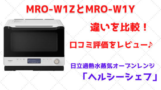 MRO-W1ZとMRO-W1Yの違いを比較！口コミ評価をレビュー♪日立過熱水蒸気 