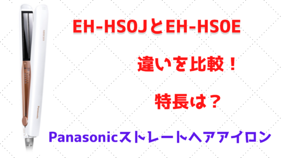 EH-HS0JとEH-HS0Eの違いを比較！特長は？Panasonicストレートヘア 