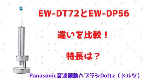 EW-DT72とEW-DP56の違いを比較！特長は？Panasonic音波振動ハブラシ 