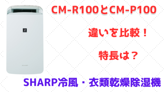 CM-R100とCM-P100の違いを比較！特長は？SHARP冷風・衣類乾燥除湿機